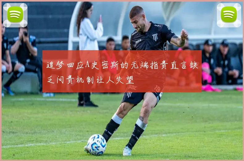 追梦回应A史密斯的无端指责直言缺乏问责机制让人失望