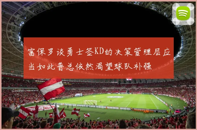 富保罗谈勇士签KD的决策管理层应当如此普总依然渴望球队补强