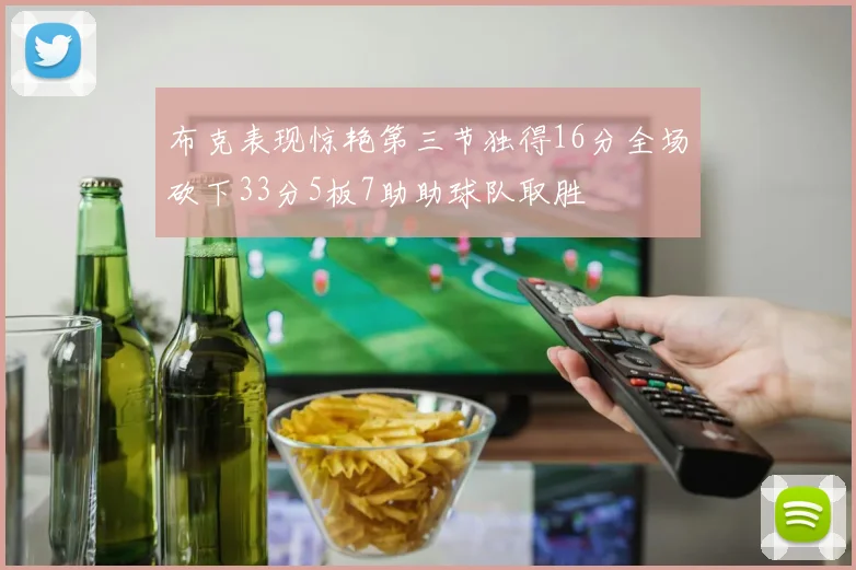 布克表现惊艳第三节独得16分全场砍下33分5板7助助球队取胜